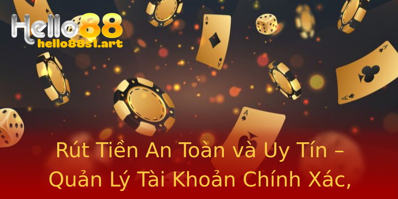 Rút Tiền An Toàn và Uy Tín – Quản Lý Tài Khoản Chính Xác, Minh Bạch Rút Tiền An Toàn và Uy Tín – Quản Lý Tài Khoản Chính Xác, Minh Bạch